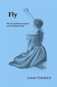 Fly - Wie ich aufhörte zu laufen und zu fliegen lernte (eBook, ePUB) - Friedrich, Leene