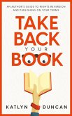Take Back Your Book: An Author's Guide to Rights Reversion and Publishing On Your Terms (Author First, #1) (eBook, ePUB)