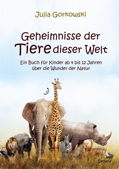 Geheimnisse der Tiere dieser Welt - Ein Buch für Kinder ab 4 bis 12 Jahren über die Wunder der Natur - Gorkowski, Julia