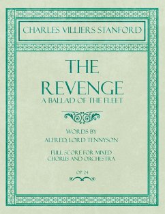 The Revenge - A Ballad of the Fleet - Full Score for Mixed Chorus and Orchestra - Words by Alfred, Lord Tennyson - Op.24 (eBook, ePUB) - Stanford, Charles Villiers; Tennyson, Alfred