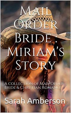 Cover Mail Order Bride : Miriam's Story A Collection of Mail Order Bride & Christian Romance (eBook, ePUB)
