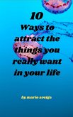 10 Ways to Attract the Things you Really Want in Your Life (eBook, ePUB)