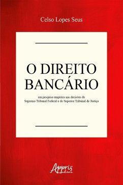 O Direito Bancário em Pesquisa Empírica nas Decisões do Supremo Tribunal Federal e do Superior Tribunal de Justiça (eBook, ePUB) - Seus, Celso Lopes