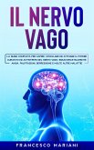 Il Nervo Vago: La guida completa per capire, stimolare ed attivare il potere curativo ed antistress del nervo vago. Riduci drasticamente ansia, palpitazioni, depressione e molte altre malattie (eBook, ePUB)