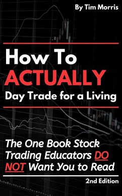 How to Actually Day Trade for A Living: The One Book Stock Trading Educators Do Not Want You to Read (How to Day Trade) (eBook, ePUB) - Morris, Tim