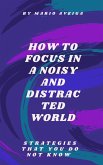 How to Focus in a Noisy and Distracted World (eBook, ePUB)