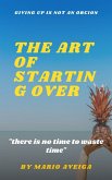 The art of Starting Over & "there is no Time to Waste Time " (eBook, ePUB) The art of Starting Over & "there is no Time to Waste Time " (eBook, ePUB)