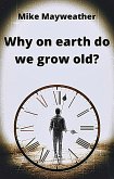 Why on earth do we grow old? (eBook, ePUB)