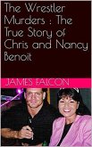 The Wrestler Murders : The True Story of Chris and Nancy Benoit (eBook, ePUB)