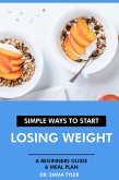 Simple Ways to Start Losing Weight: A Beginners Guide & Meal Plan. (eBook, ePUB)
