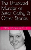 The Unsolved Murder of Sister Cathy & Other Stories (eBook, ePUB) The Unsolved Murder of Sister Cathy & Other Stories (eBook, ePUB)