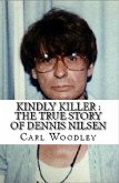 Kindly Killer : The True Story of Dennis Nilsen (eBook, ePUB)