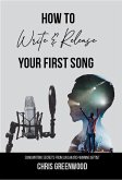 How To Write & Release Your First Song: Songwriting Secrets From An Award Winning Artist (eBook, ePUB)