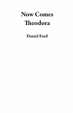 Now Comes Theodora (eBook, ePUB) - Ford, Daniel
