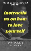 Instructions on how to Love Yourself & &quote;Heal Your Mind and Heart&quote; (eBook, ePUB)
