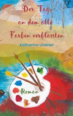 Der Tag, an dem alle Farben verblassten - Lindner, Katharina