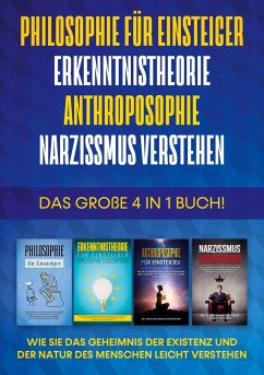 Philosophie für Einsteiger   Erkenntnistheorie   Anthroposophie   Narzissmus verstehen - Das große 4 in 1 Buch: Wie Sie das Geheimnis der Existenz und der Natur des Menschen leicht verstehen