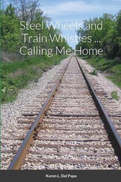 Steel Wheels and Train Whistles ... Calling Me Home - Pagliaroli, Karen