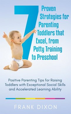 7 Proven Strategies for Parenting Toddlers that Excel, from Potty Training to Preschool: Positive Parenting Tips for Raising Toddlers with Exceptional - Dixon, Frank