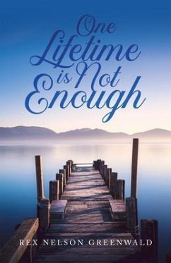 One Lifetime Is Not Enough (eBook, ePUB) - Greenwald, Rex Nelson