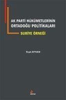 AK Parti Hükümetlerinin Ortadogu Politikalari Suriye Örnegi - Ayhan, Suat