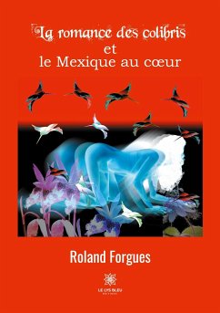 La romance des colibris et le Mexique au coeur - Forgues, Roland