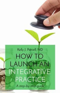 HOW TO LAUNCH AN INTEGRATIVE PRACTICE (eBook, ePUB) - Parcell, Kelly