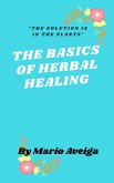 The Basics of Herbs Healing & &quote;The Solution is in the Plants&quote; (eBook, ePUB)