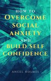 How To Overcome Social Anxiety and Build Self Confidence (eBook, ePUB)