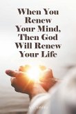 When You Renew Your Mind, Then God Will Renew Your Life (eBook, ePUB)