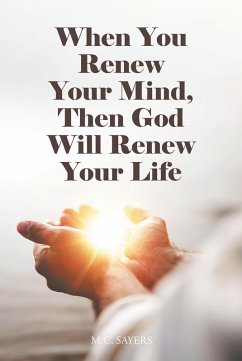 When You Renew Your Mind, Then God Will Renew Your Life (eBook, ePUB) - Sayers, M. C.