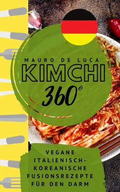 Kimchi 360° - Vegane Italienisch-Koreanische Fusionsrezepte für den Darm (eBook, ePUB) - Luca, Mauro De
