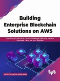 Building Enterprise Blockchain Solutions on AWS: A Developer's Guide to Build, Deploy, and Managed Apps Using Ethereum, Hyperledger Fabric, and AWS Blockchain (English Edition) (eBook, ePUB)