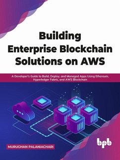 Building Enterprise Blockchain Solutions on AWS: A Developer's Guide to Build, Deploy, and Managed Apps Using Ethereum, Hyperledger Fabric, and AWS Blockchain (English Edition) (eBook, ePUB) - Palaniachari, Murughan