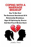 Coping With A Marriage Breakup: How To Get Over The Emotional Heartbreak Of A Relationship Breakdown, Signs Of Splitting Up, Divorce And Heal From A Broken Heart (Relationships) (eBook, ePUB)