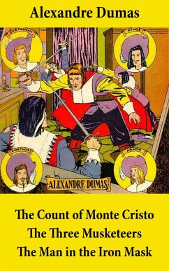 The Count of Monte Cristo + The Three Musketeers + The Man in the Iron Mask (3 Unabridged Classics) (eBook, ePUB) - Dumas, Alexandre