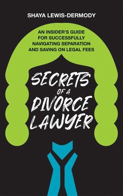 Secrets of a Divorce Lawyer: An Insider's Guide for Successfully Navigating Separation and Saving on Legal Fees (eBook, ePUB) - Lewis-Dermody, Shaya
