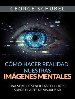 Cómo hacer realidad nuestras imágenes mentales (Traducido) (eBook, ePUB) - Schubel, George