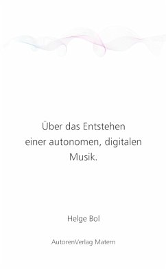 Über das Entstehen einer autonomen, digitalen Musik. (eBook, PDF) - Bol, Helge