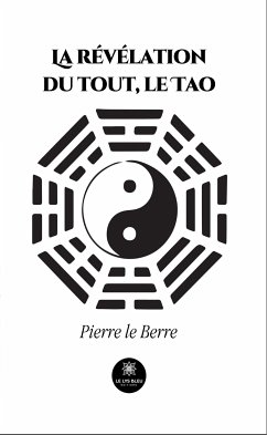 La révélation du tout, le Tao (eBook, ePUB) - le Berre, Pierre