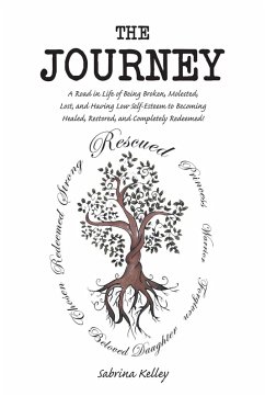 The Journey: A Road in Life of Being Broken, Molested, Lost, and Having Low Self-Esteem to Becoming Healed, Restored, and Completely Redeemed! (eBook, ePUB) - Kelley, Sabrina