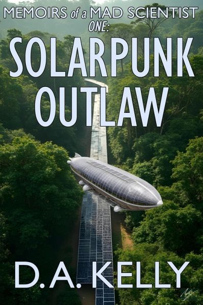 Memoirs of a Mad Scientist One: Solarpunk Outlaw (eBook, ePUB) Memoirs of a Mad Scientist One: Solarpunk Outlaw (eBook, ePUB)