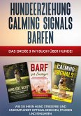 Hundeerziehung Calming Signals Barfen: Das große 3 in 1 Buch über Hunde! - Wie Sie Ihren Hund stressfrei und unkompliziert optimal erziehen, pflegen und ernähren Hundeerziehung Calming Signals Barfen: Das große 3 in 1 Buch über Hunde! - Wie Sie Ihren Hund stressfrei und unkompliziert optimal erziehen, pflegen und ernähren