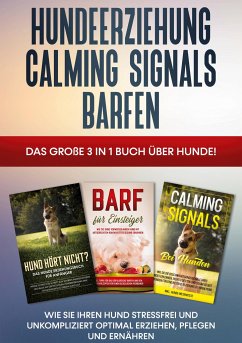Hundeerziehung   Calming Signals   Barfen: Das große 3 in 1 Buch über Hunde! - Wie Sie Ihren Hund stressfrei und unkompliziert optimal erziehen, pflegen und ernähren