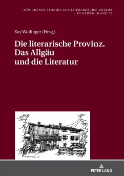 Die literarische Provinz. Das Allgäu und die Literatur - Wolfinger, Kay