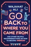 Go Back to Where You Came From: And Other Helpful Recommendations on How to Become American (eBook, ePUB)