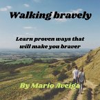 Walking Bravely & Learn Proven Ways That Will Make you Braver (eBook, ePUB)