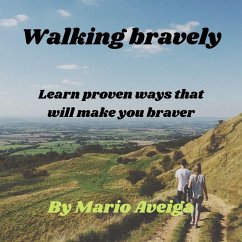 Walking Bravely & Learn Proven Ways That Will Make you Braver (eBook, ePUB) - Aveiga, Mario