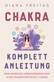 Chakra Komplett-Anleitung: Deine persönliche, lebensverändernde Reise zu den heilenden Kräften der 7 Chakren (eBook, ePUB)