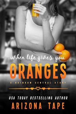 When Life Gives You Oranges (Rainbow Central, #5) (eBook, ePUB) - Tape, Arizona